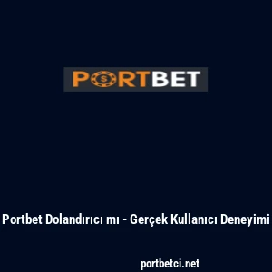 Portbet Dolandırıcı mı - Gerçek Kullanıcı Deneyimi