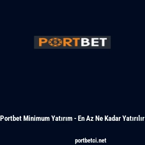 Portbet Minimum Yatırım - En Az Ne Kadar Yatırılır